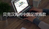 贝克汉姆向中国足球捐款