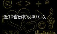 近10省份将现40℃以上桑拿天：今年为何格外热？