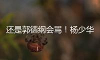 还是郭德纲会骂
！杨少华的“窝囊气”终于出了
，杨家四子只能认栽