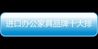 进口办公家具品牌十大排名	，未来可期