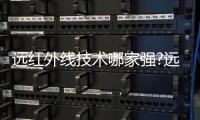 远红外线技术哪家强?远红外线技术广泛应用