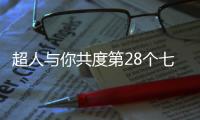 超人与你共度第28个七夕节：陪伴是最长情的告白