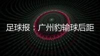 足球报：广州豹输球后距前二差8分 17岁江志钦上演中甲首秀