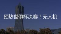 预热世俱杯决赛！无人机灯光秀在曼哈顿展示切尔西队徽