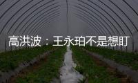 高洪波	：王永珀不是想盯就能盯住的 晋级要有运气
