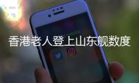 香港老人登上山东舰数度哽咽
：我们都要好好爱我们的国家