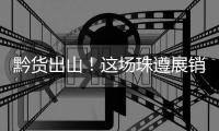 黔货出山！这场珠遵展销对接会，签订了3000万元合作协议
！