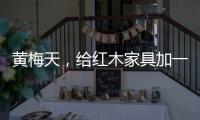 黄梅天，给红木家具加一道保护线
