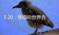 5·20
	，珠海向世界告白！