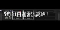 5月31日迎客流高峰！