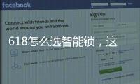 618怎么选智能锁，这几点值得关注