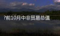 ?前10月中非贸易总值增27.4%