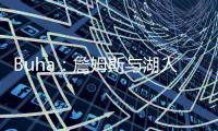 Buha�：詹姆斯与湖人的关系绝非最融洽时期 大家自己琢磨吧
