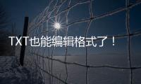TXT也能编辑格式了！微软向预览用户推送新版记事本