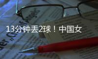 13分钟丢2球
！中国女足2