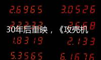 30年后重映，《攻壳机动队》过时了吗�？