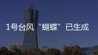1号台风“蝴蝶”已生成	！预测路径	、登陆地点	
、对广东的影响→