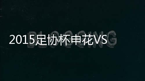 足协上海申花与进球失之交臂