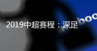 2019中超赛程：深足承办开幕式 开球时间待定
