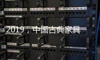 2019，中国古典家具企业以态度制胜