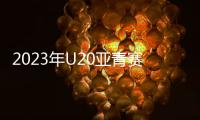 2023年U20亚青赛分组
：中日沙特同一组