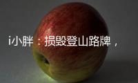 i小胖：损毁登山路牌，坑的是人，缺的是德！